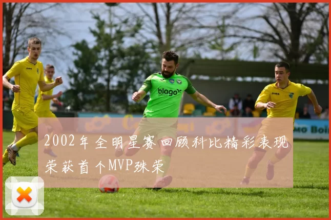 2002年全明星赛回顾科比精彩表现荣获首个MVP殊荣